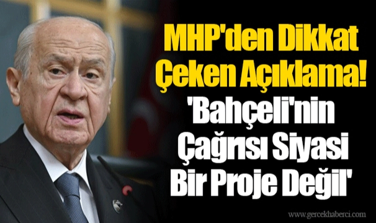 MHP'den Dikkat Çeken Açıklama! 'Bahçeli'nin Çağrısı Siyasi Bir Proje Değil'