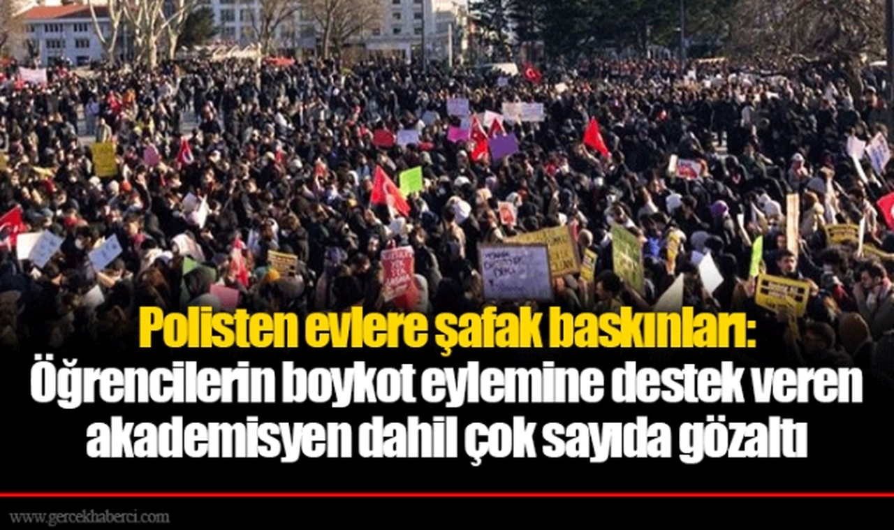 Polisten evlere şafak baskınları: Öğrencilerin boykot eylemine destek veren akademisyen dahil çok sayıda gözaltı