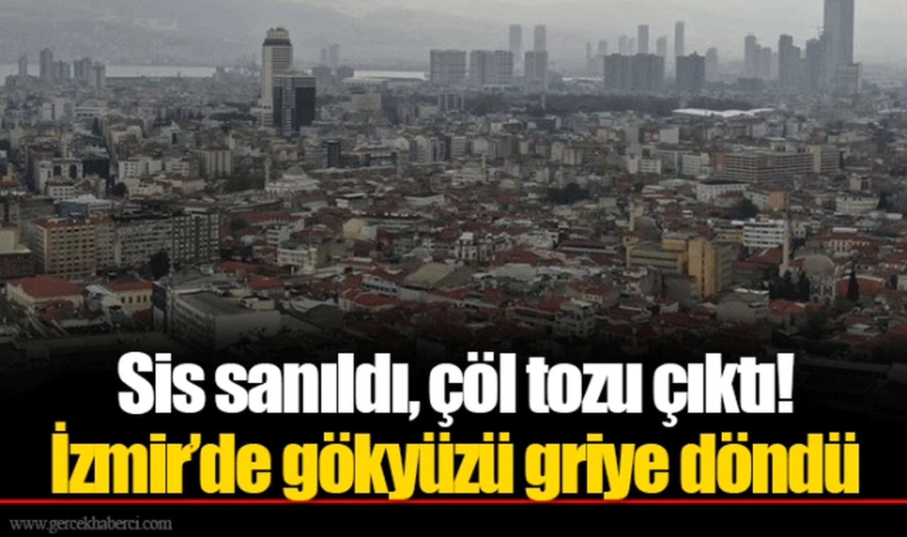 Sis sanıldı, çöl tozu çıktı! İzmir’de gökyüzü griye döndü