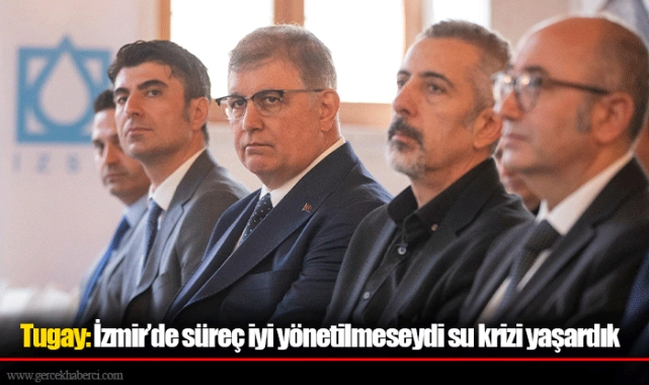 Tugay: İzmir’de süreç iyi yönetilmeseydi su krizi yaşardık