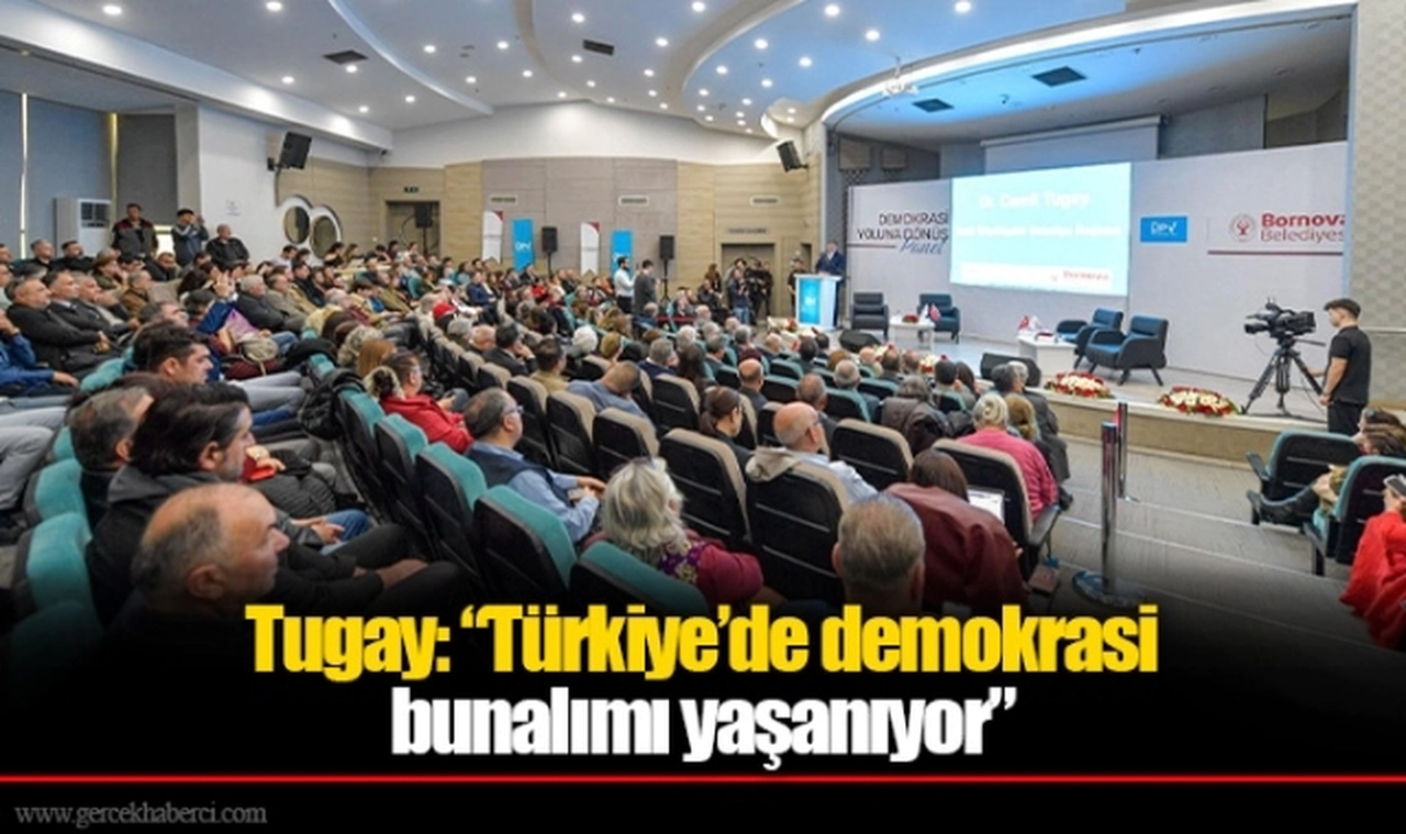 Tugay: “Türkiye’de demokrasi bunalımı yaşanıyor”