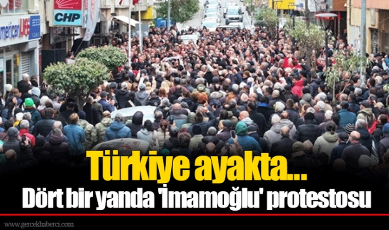 Türkiye ayakta... Dört bir yanda 'İmamoğlu' protestosu