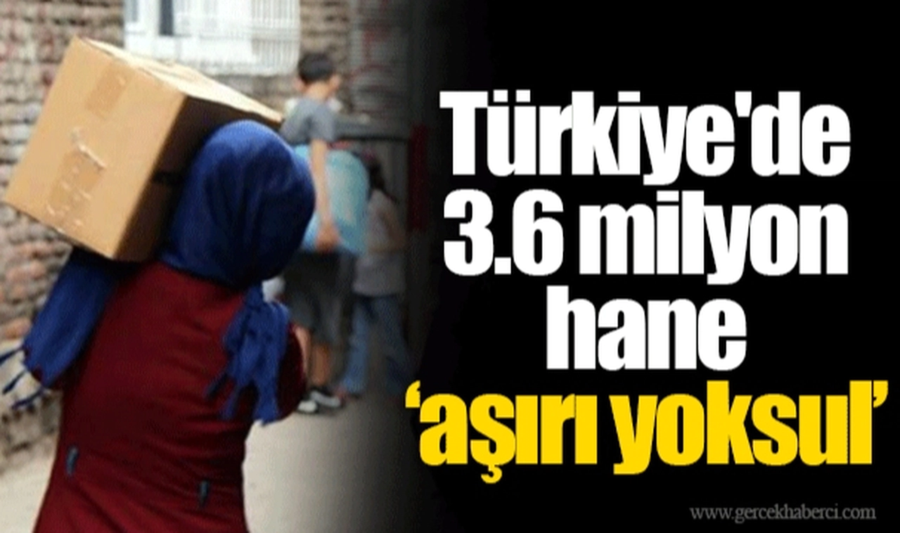 Türkiye'de 3.6 milyon hane "aşırı yoksul"