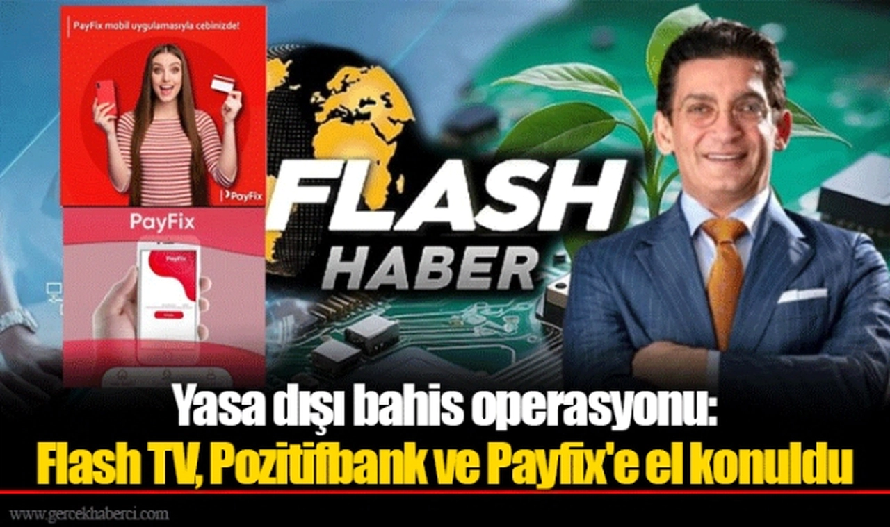 Yasa dışı bahis operasyonu: Flash TV, Pozitifbank ve Payfix'e el konuldu