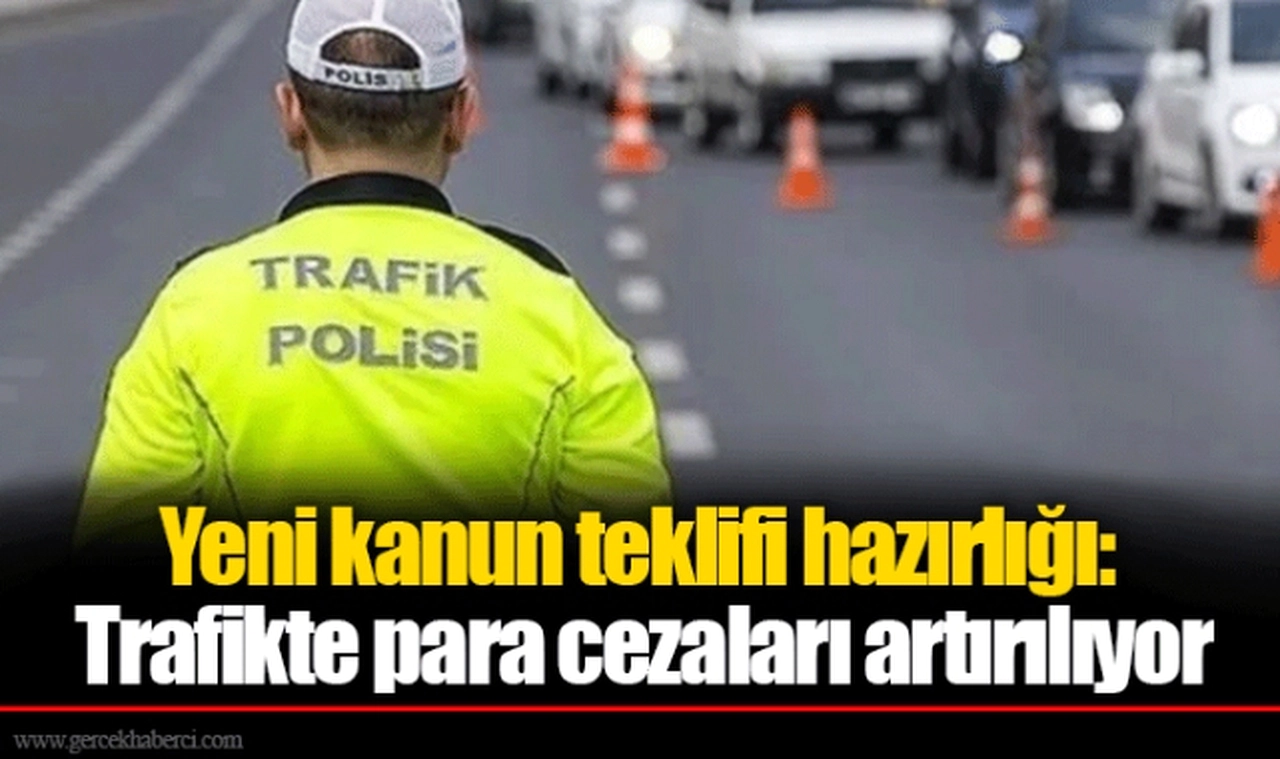 Yeni kanun teklifi hazırlığı: Trafikte para cezaları artırılıyor