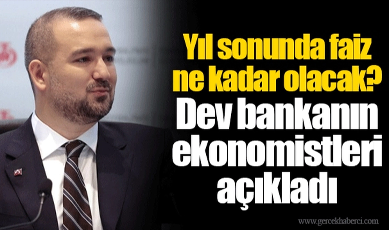 Yıl sonunda faiz ne kadar olacak? Dev bankanın ekonomistleri açıkladı