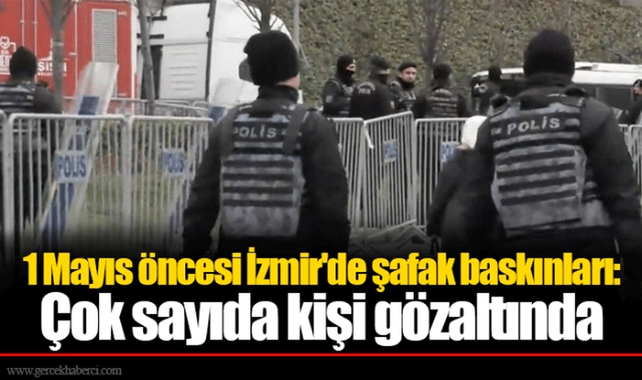 1 Mayıs öncesi İzmir'de şafak baskınları: Çok sayıda kişi gözaltında