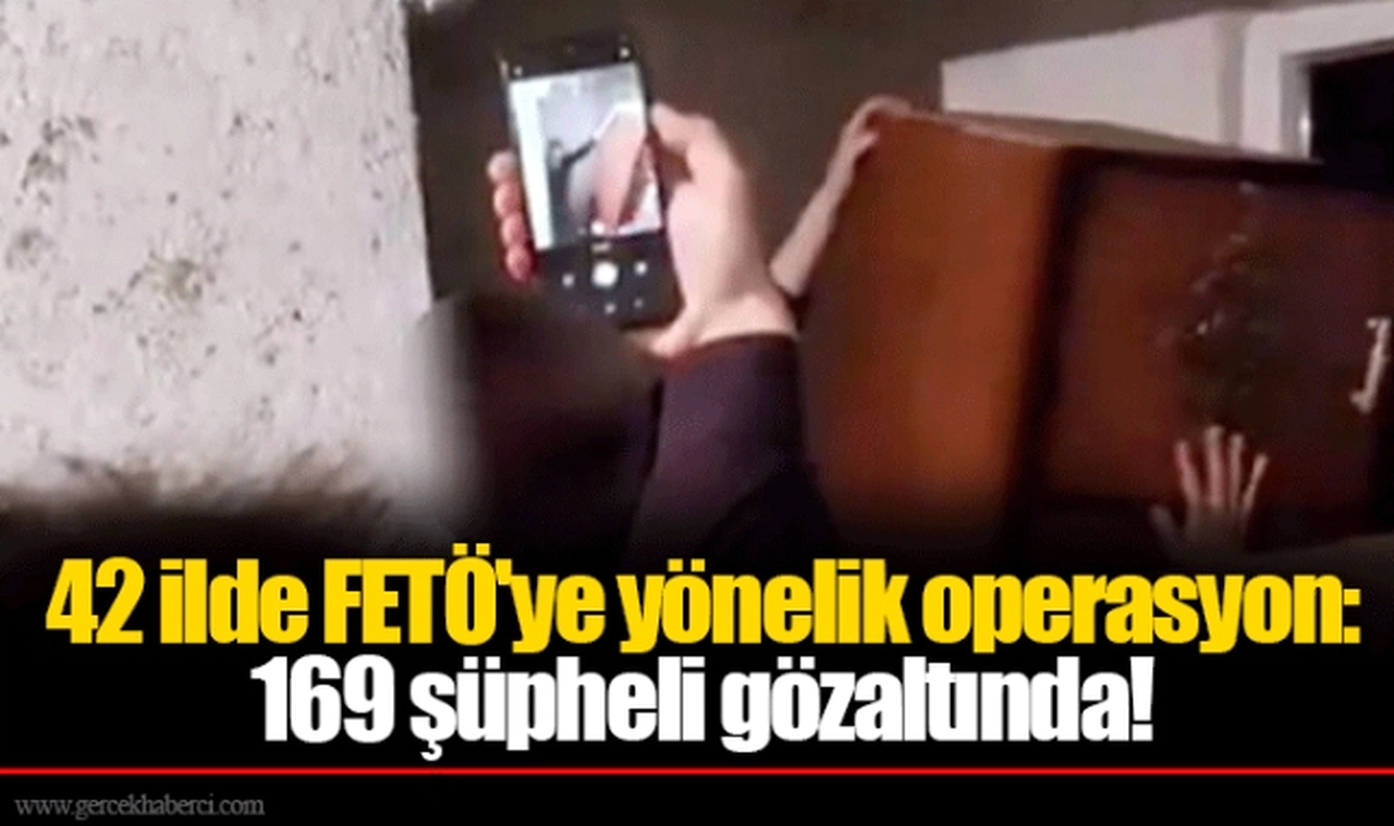 42 ilde FETÖ'ye yönelik operasyon: 169 şüpheli gözaltında!