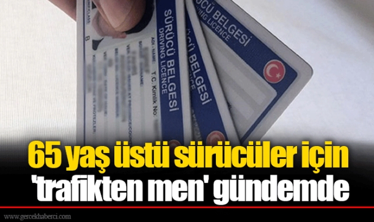 65 yaş üstü sürücüler için 'trafikten men' gündemde
