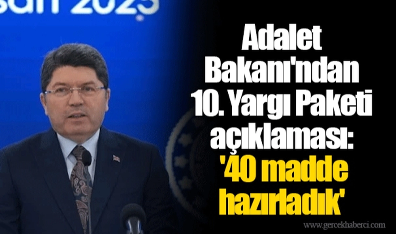 Adalet Bakanı'ndan 10. Yargı Paketi açıklaması: '40 madde hazırladık'