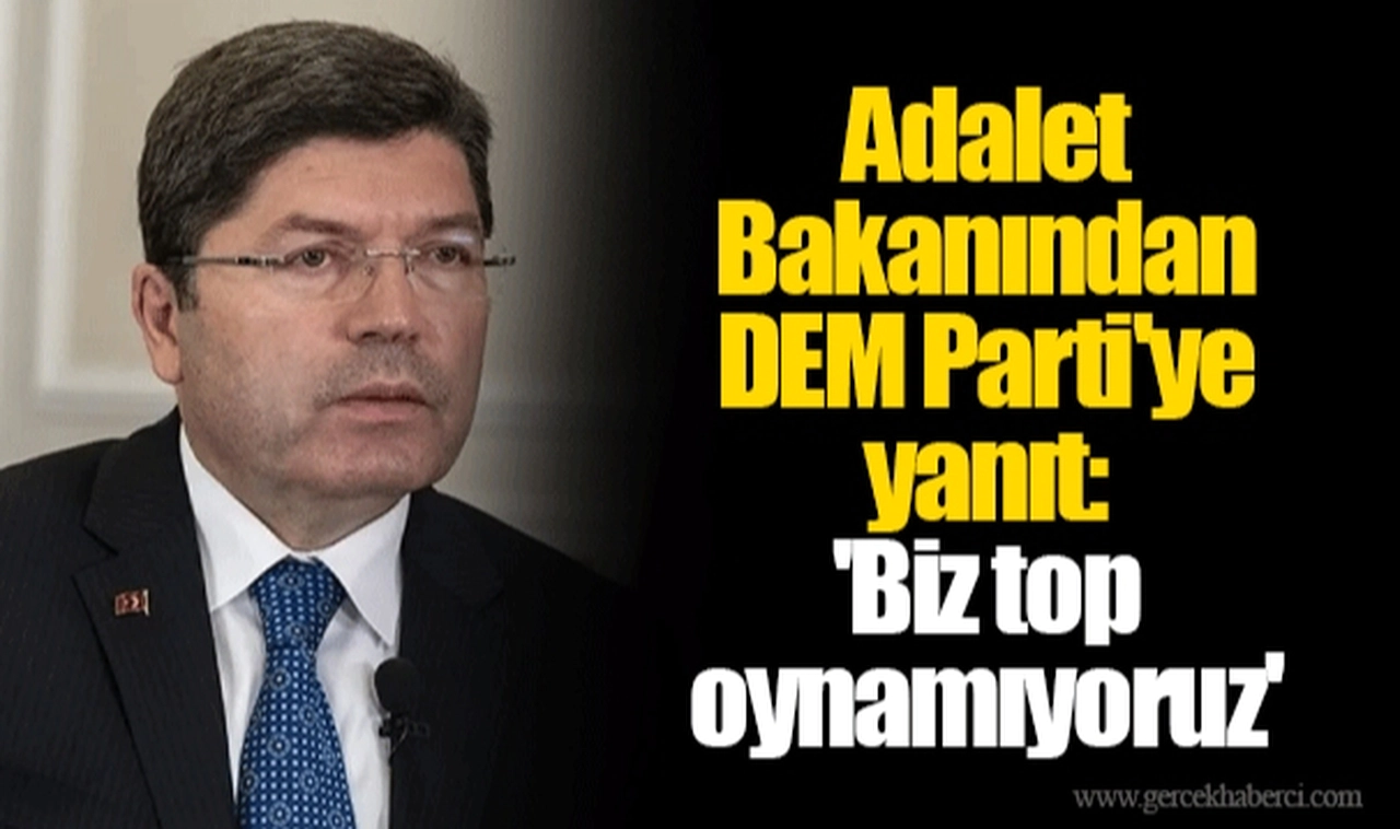 Adalet Bakanından DEM Parti'ye yanıt: 'Biz top oynamıyoruz'