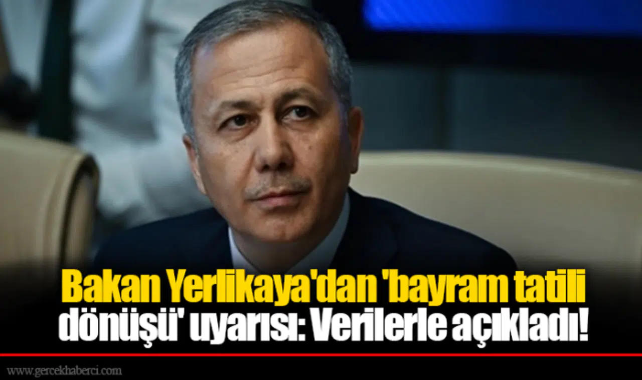 Bakan Yerlikaya'dan 'bayram tatili dönüşü' uyarısı: Verilerle açıkladı!