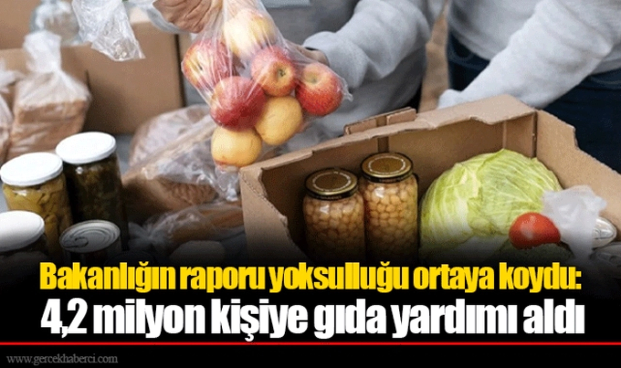 Bakanlığın raporu yoksulluğu ortaya koydu: 4,2 milyon kişiye gıda yardımı aldı