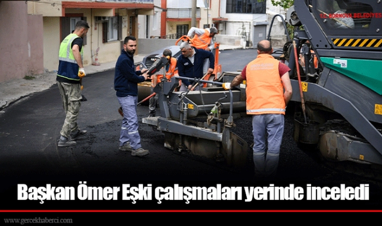 Başkan Ömer Eşki çalışmaları yerinde inceledi