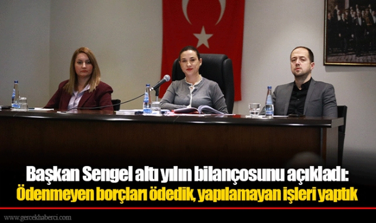Başkan Sengel altı yılın bilançosunu açıkladı: Ödenmeyen borçları ödedik, yapılamayan işleri yaptık