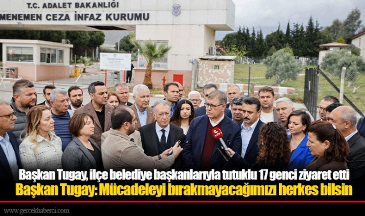 Başkan Tugay, ilçe belediye başkanlarıyla tutuklu 17 genci ziyaret etti 