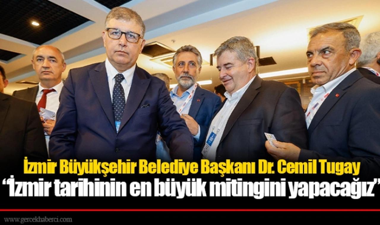 Başkan Tugay, “İzmir tarihinin en büyük mitingini yapacağız”
