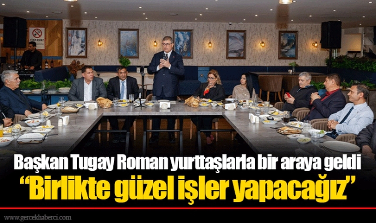 Başkan Tugay Roman yurttaşlarla bir araya geldi  “Birlikte güzel işler yapacağız”