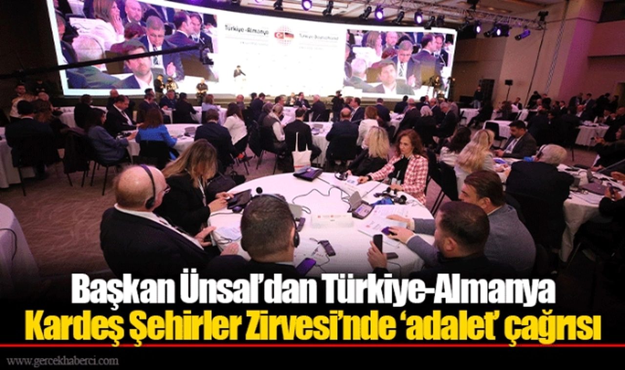 Başkan Ünsal’dan Türkiye-Almanya Kardeş Şehirler Zirvesi’nde ‘adalet’ çağrısı