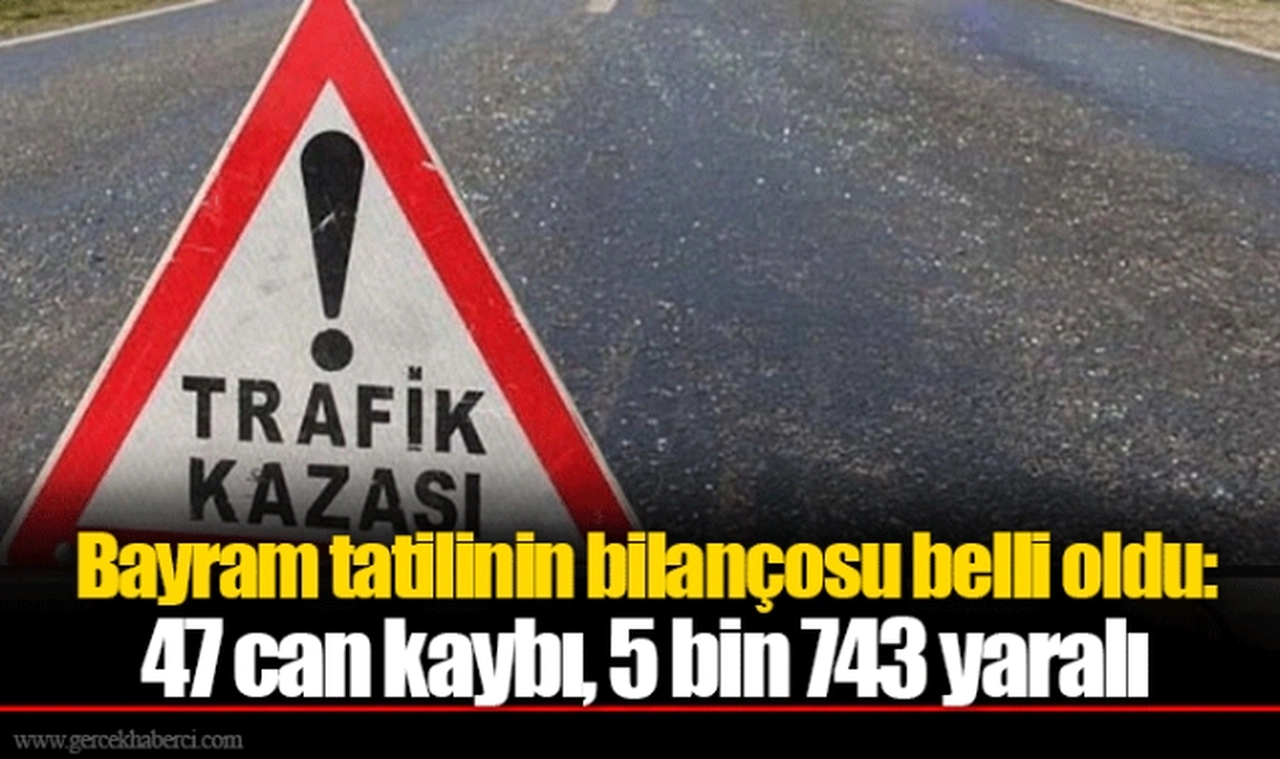 Bayram tatilinin bilançosu belli oldu: 47 can kaybı, 5 bin 743 yaralı