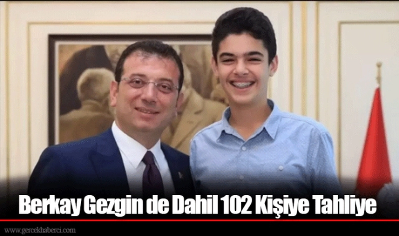 Berkay Gezgin de Dahil 102 Kişiye Tahliye