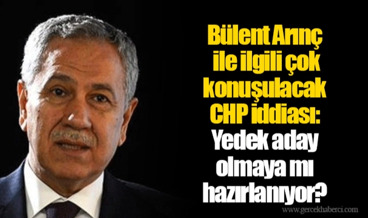 Bülent Arınç ile ilgili çok konuşulacak CHP iddiası: Yedek aday olmaya mı hazırlanıyor?