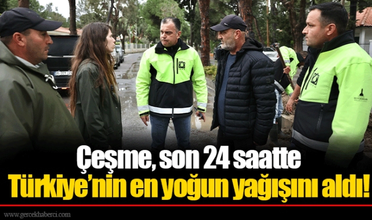 Çeşme, son 24 saatte Türkiye’nin en yoğun yağışını aldı! 