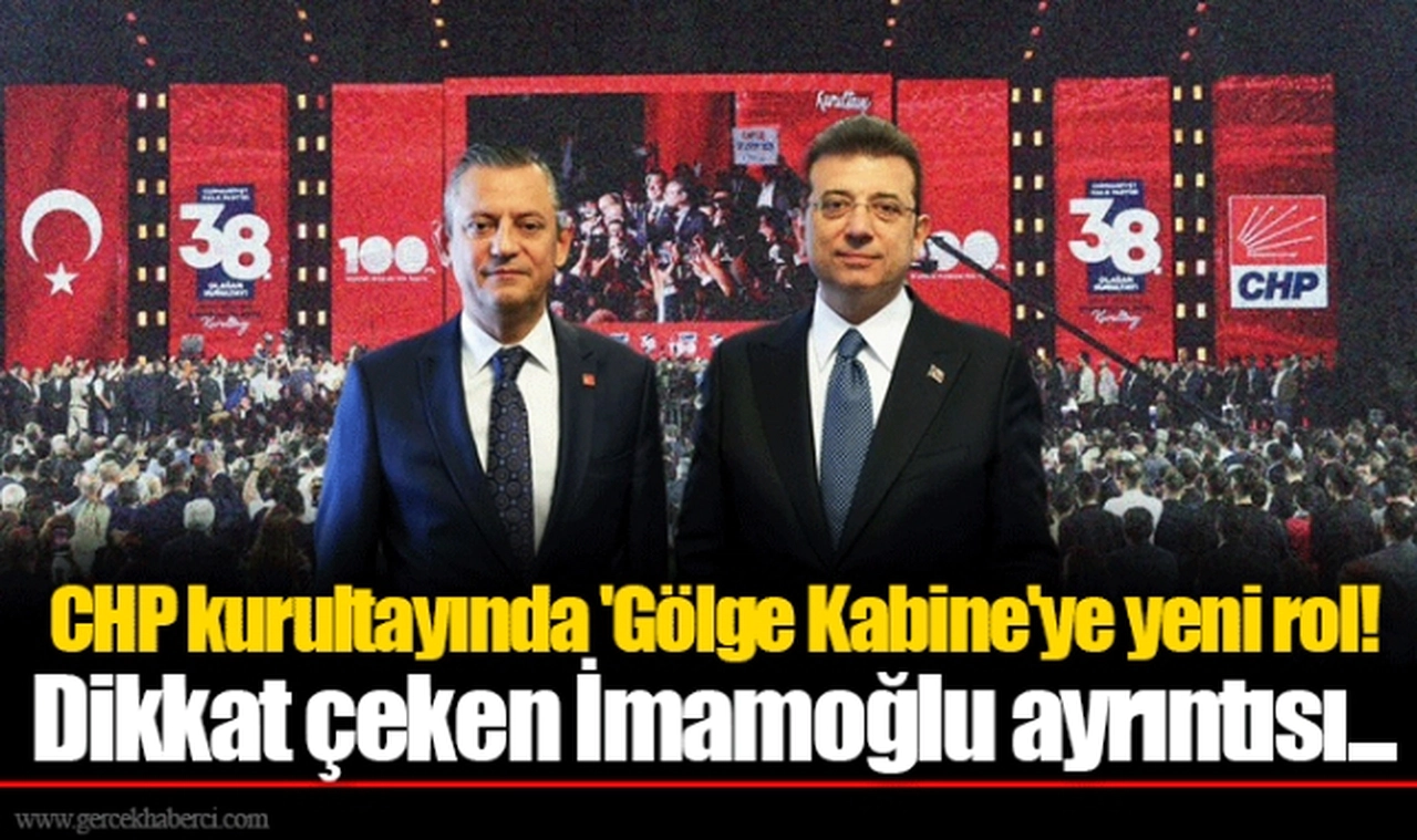 CHP kurultayında 'Gölge Kabine'ye yeni rol! Dikkat çeken İmamoğlu ayrıntısı...