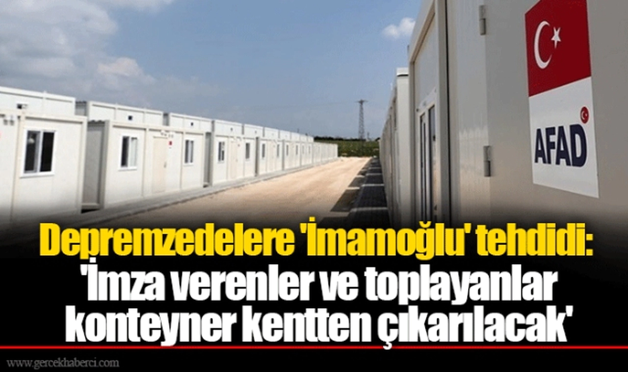 Depremzedelere 'İmamoğlu' tehdidi: 'İmza verenler ve toplayanlar konteyner kentten çıkarılacak'