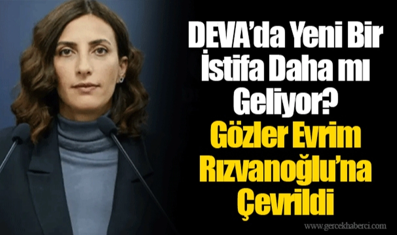DEVA’da Yeni Bir İstifa Daha mı Geliyor? Gözler Evrim Rızvanoğlu’na Çevrildi