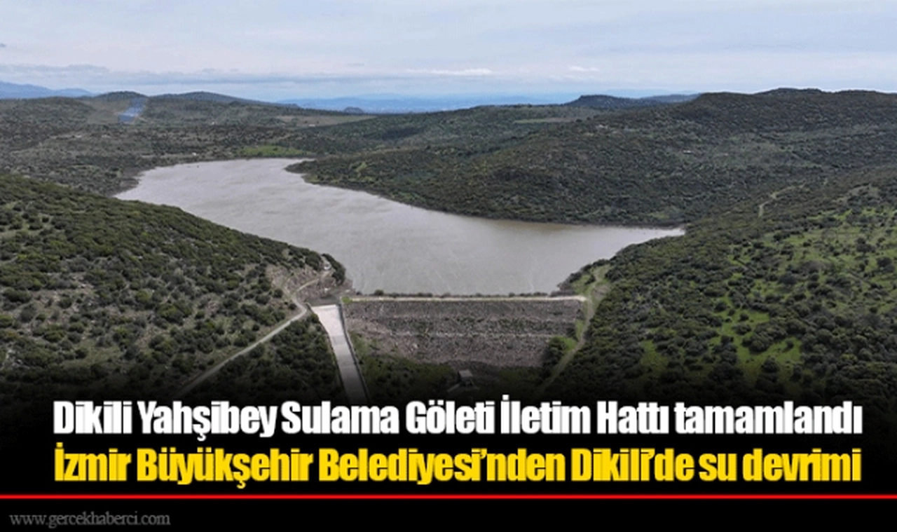 Dikili Yahşibey Sulama Göleti İletim Hattı tamamlandı
