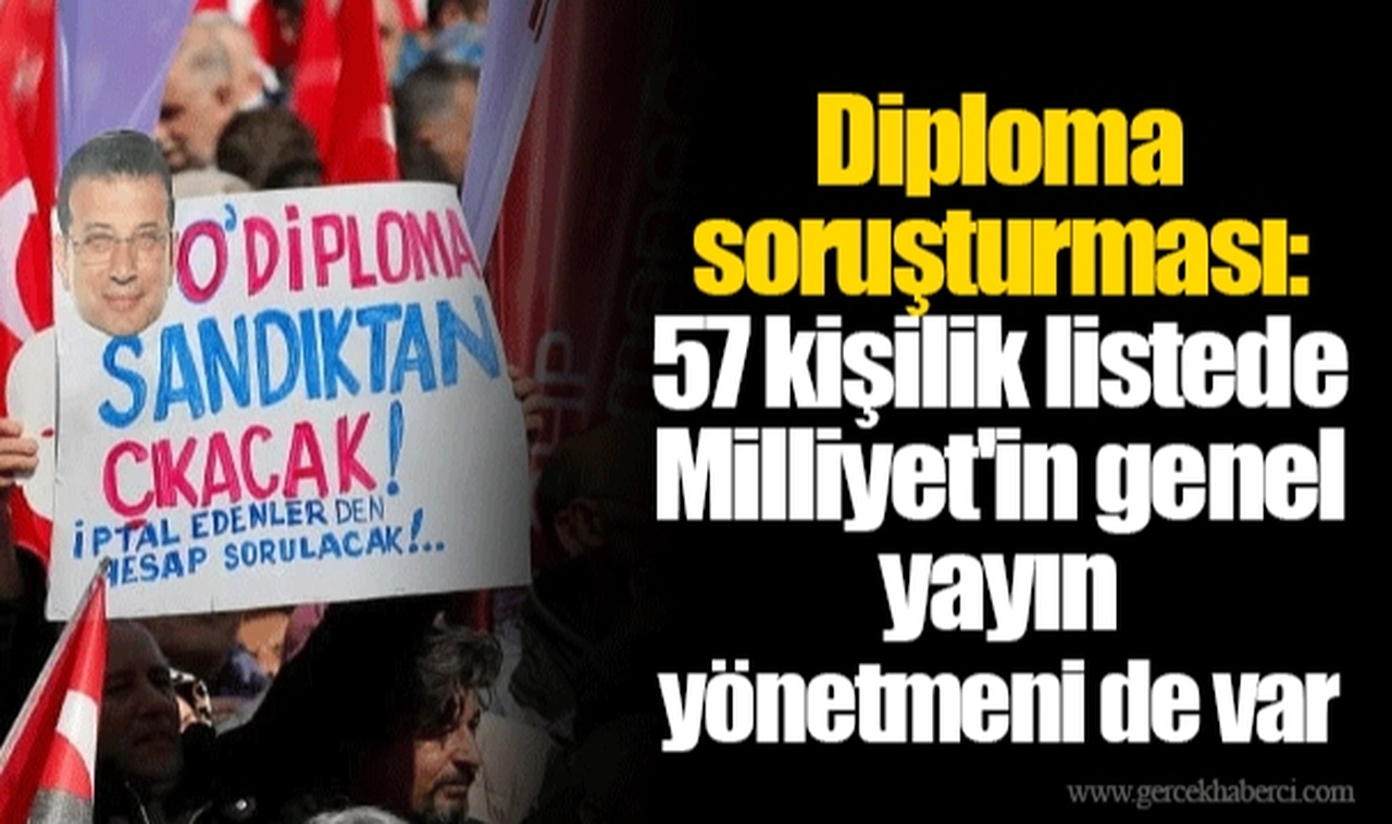 Diploma soruşturması: 57 kişilik listede Milliyet'in genel yayın yönetmeni de var