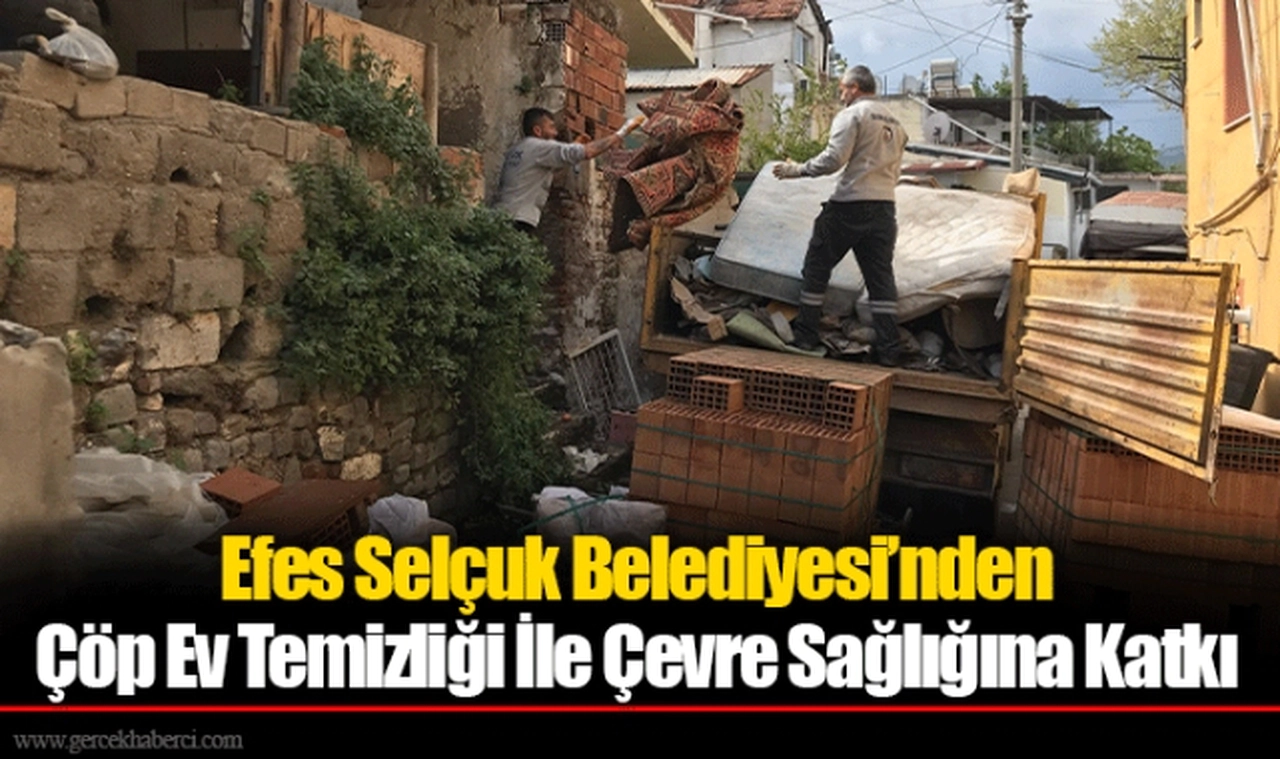 Efes Selçuk Belediyesi’nden Çöp Ev Temizliği İle Çevre Sağlığına Katkı
