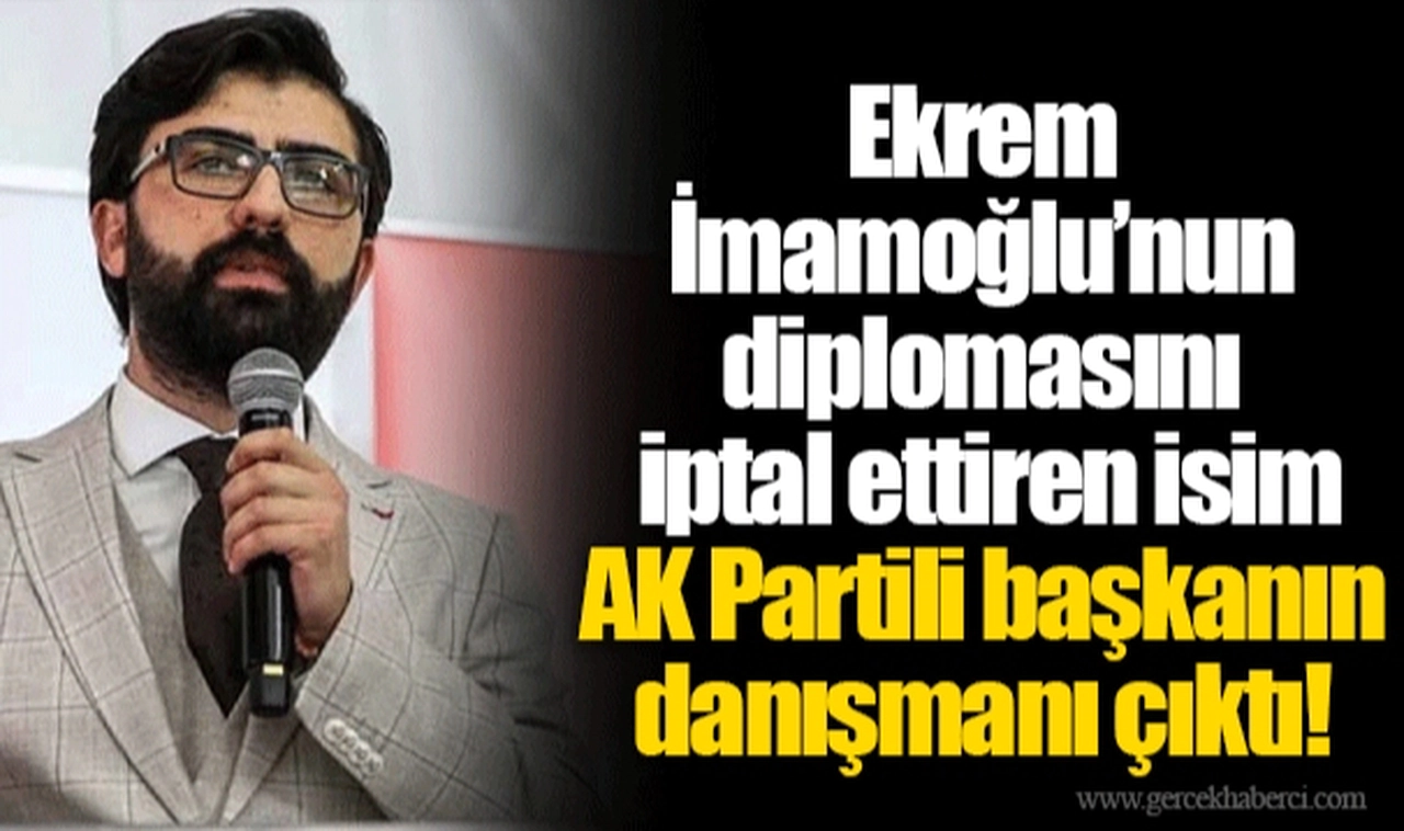 Ekrem İmamoğlu’nun diplomasını iptal ettiren isim AK Partili başkanın danışmanı çıktı!