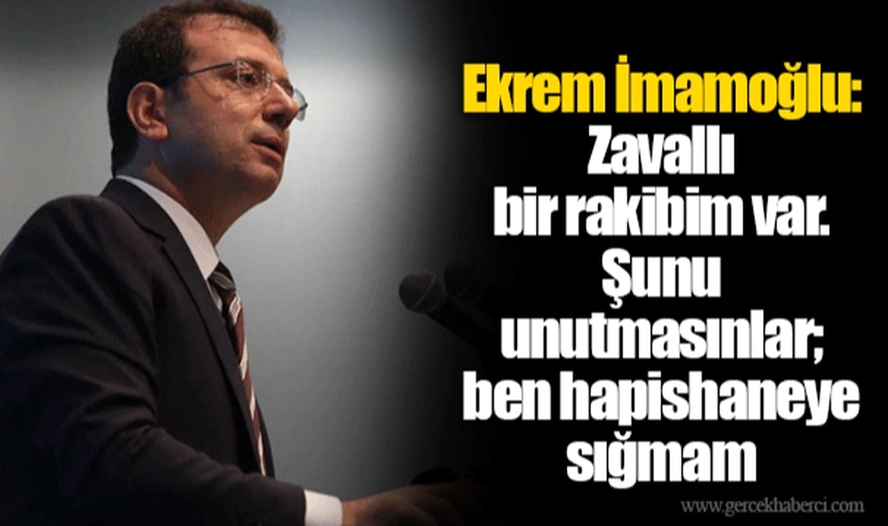Ekrem İmamoğlu: Zavallı bir rakibim var. Şunu unutmasınlar; ben hapishaneye sığmam