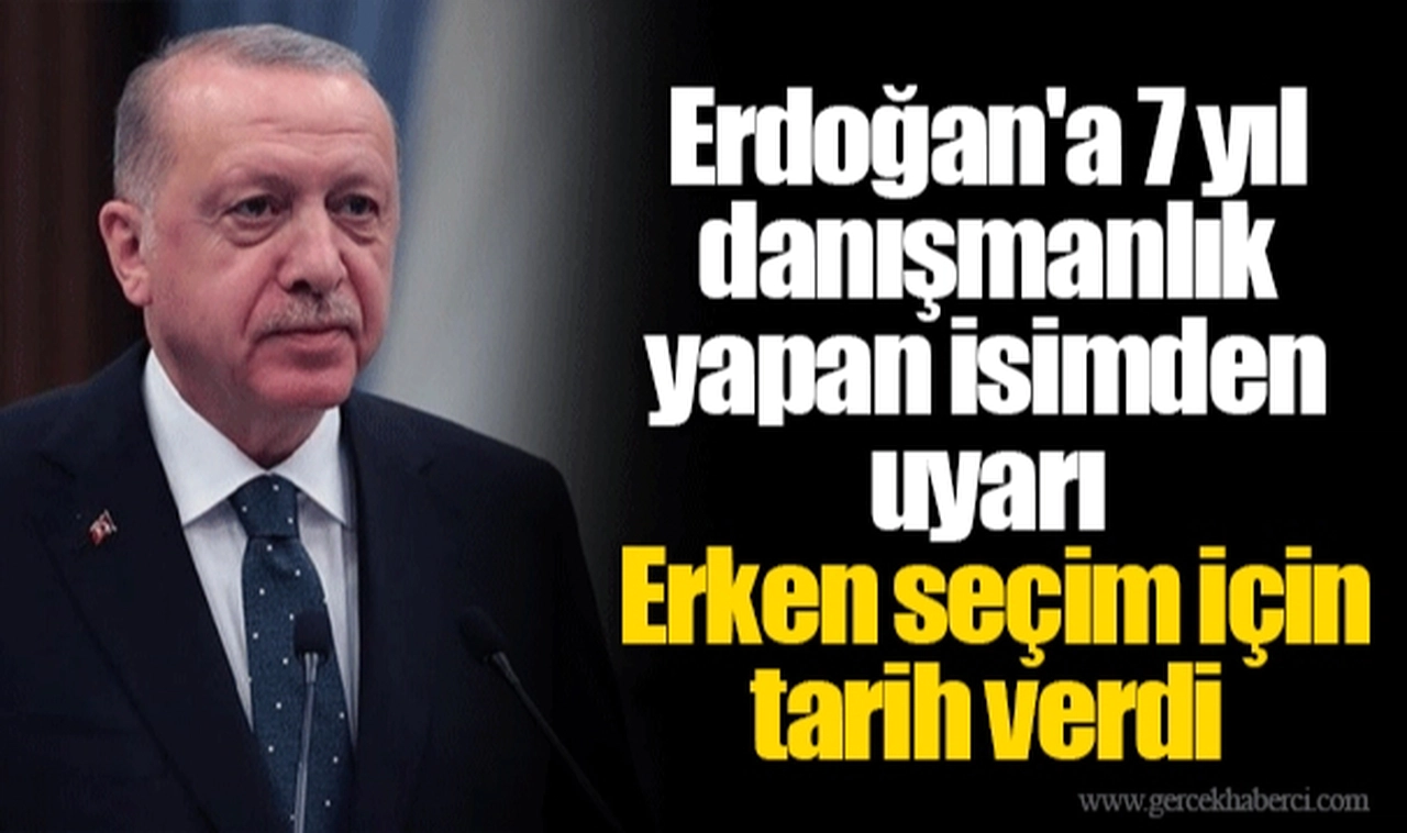 Erdoğan'a 7 yıl danışmanlık yapan isimden uyarı   Erken seçim için tarih verdi