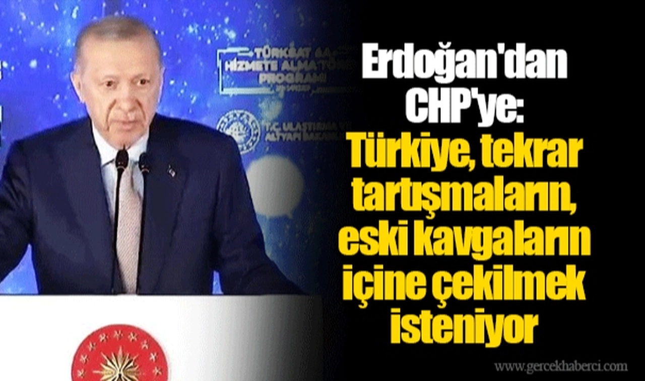 Erdoğan'dan CHP'ye: Türkiye, tekrar tartışmaların, eski kavgaların içine çekilmek isteniyor