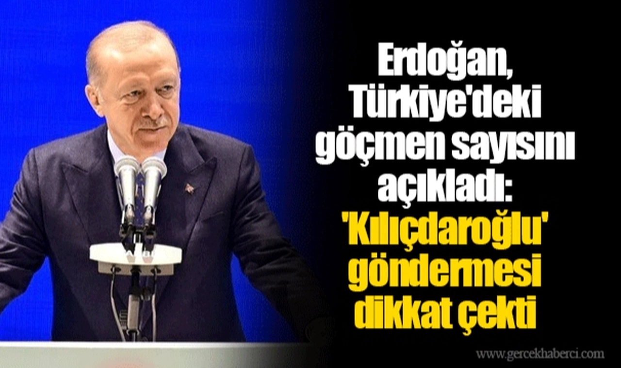 Erdoğan, Türkiye'deki göçmen sayısını açıkladı: 'Kılıçdaroğlu' göndermesi dikkat çekti