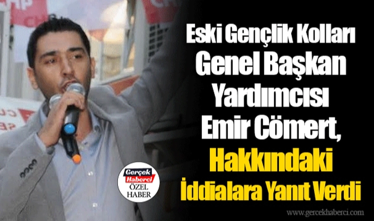 Eski Gençlik Kolları Genel Başkan Yardımcısı Emir Cömert, Hakkındaki İddialara Yanıt Verdi