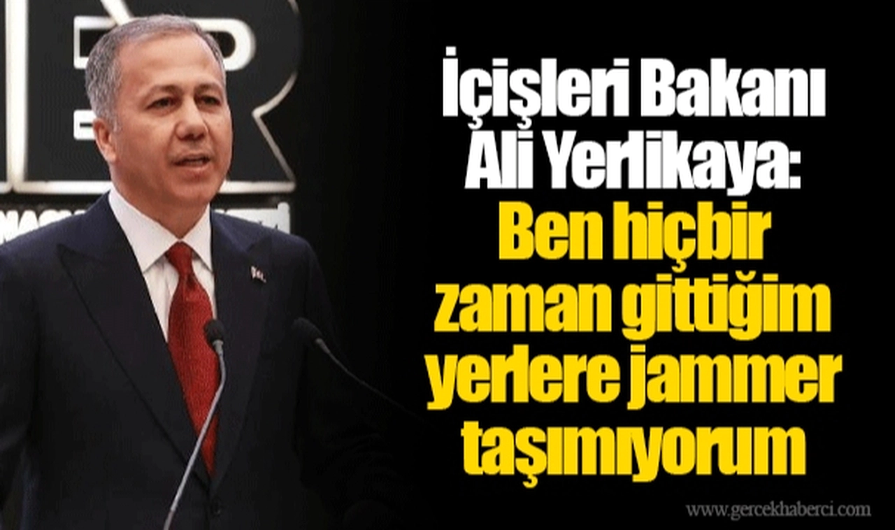 İçişleri Bakanı Ali Yerlikaya: Ben hiçbir zaman gittiğim yerlere jammer taşımıyorum