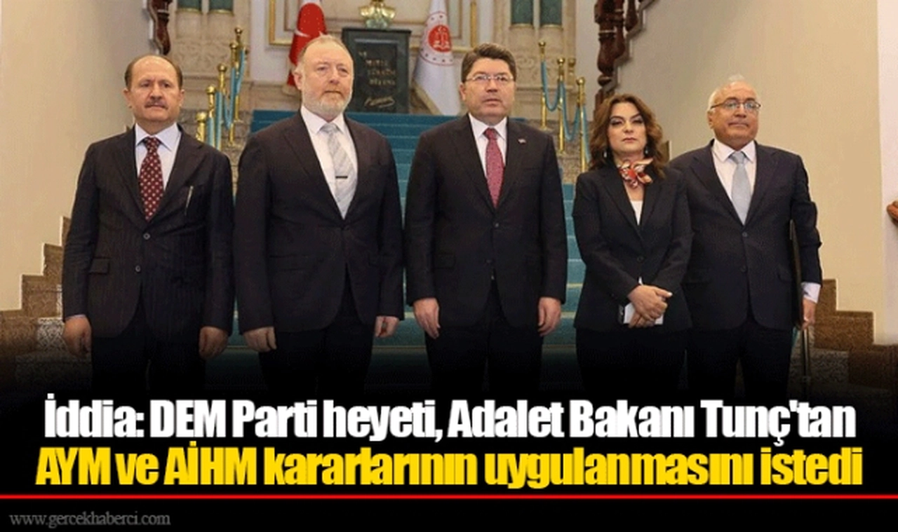 İddia: DEM Parti heyeti, Adalet Bakanı Tunç'tan AYM ve AİHM kararlarının uygulanmasını istedi