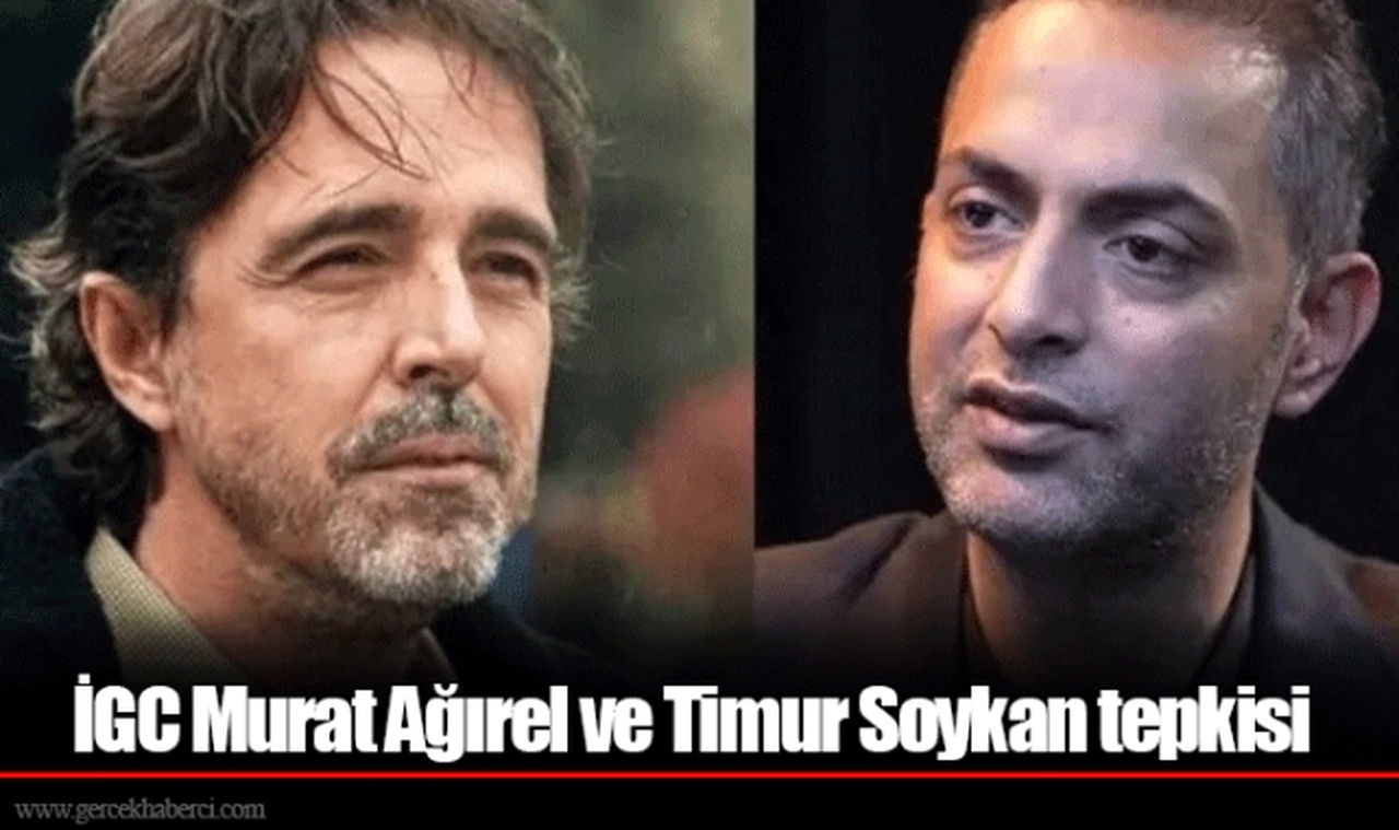 İGC Murat Ağırel ve Timur Soykan tepkisi