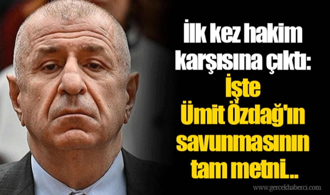 İlk kez hakim karşısına çıktı: İşte Ümit Özdağ'ın savunmasının tam metni...