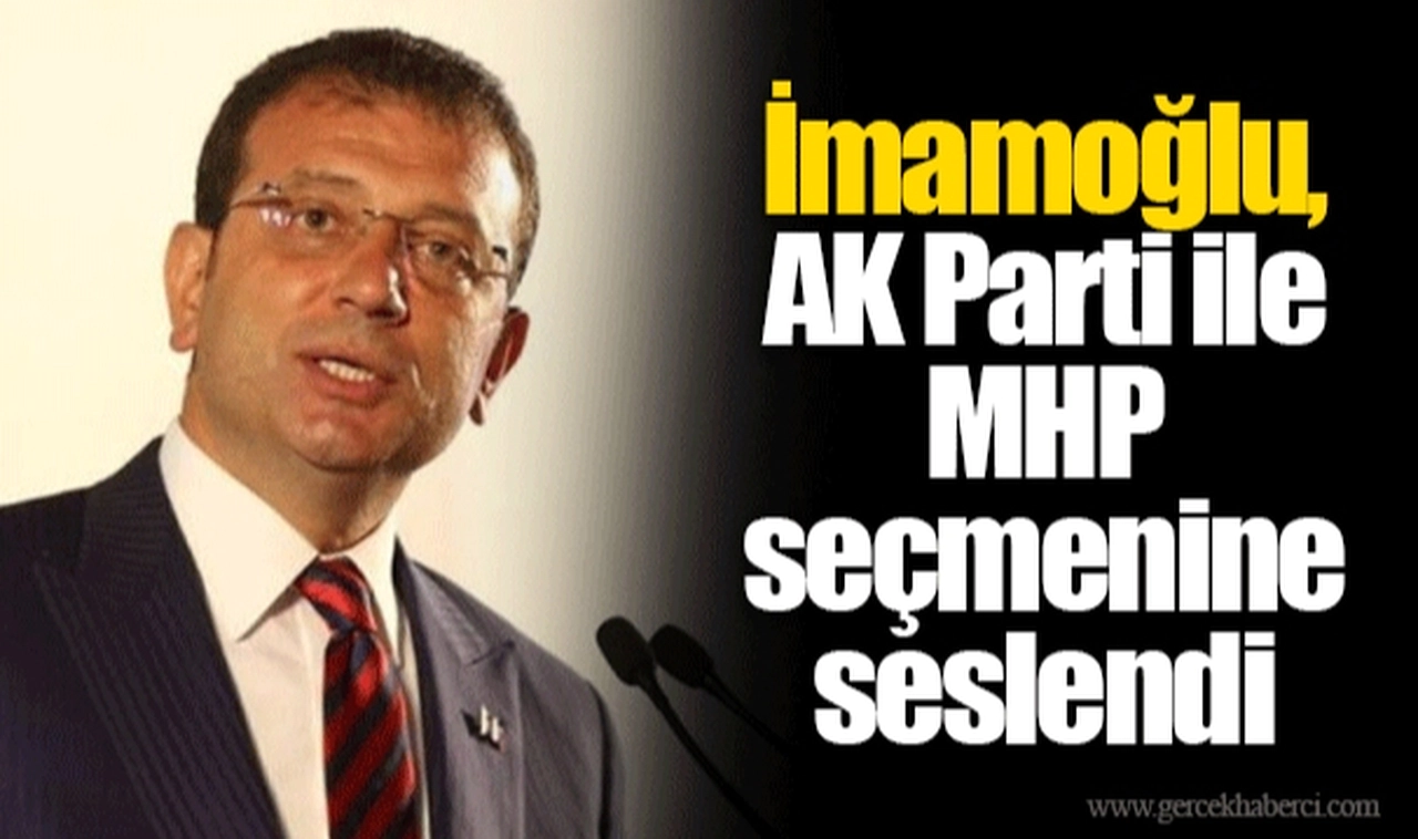 İmamoğlu, AK Parti ile MHP seçmenine seslendi
