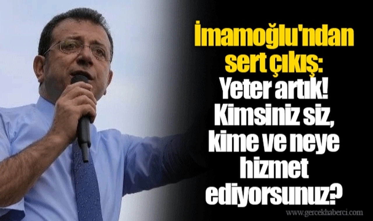 İmamoğlu'ndan sert çıkış: Yeter artık! Kimsiniz siz, kime ve neye hizmet ediyorsunuz?