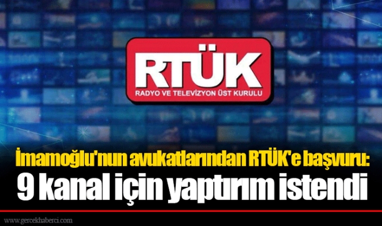 İmamoğlu'nun avukatlarından RTÜK'e başvuru: 9 kanal için yaptırım istendi