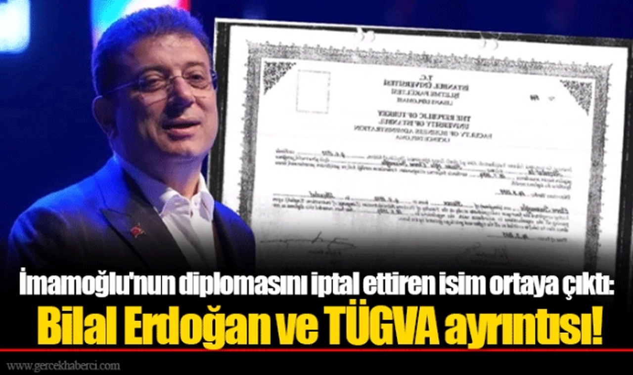 İmamoğlu'nun diplomasını iptal ettiren isim ortaya çıktı: Bilal Erdoğan ve TÜGVA ayrıntısı!