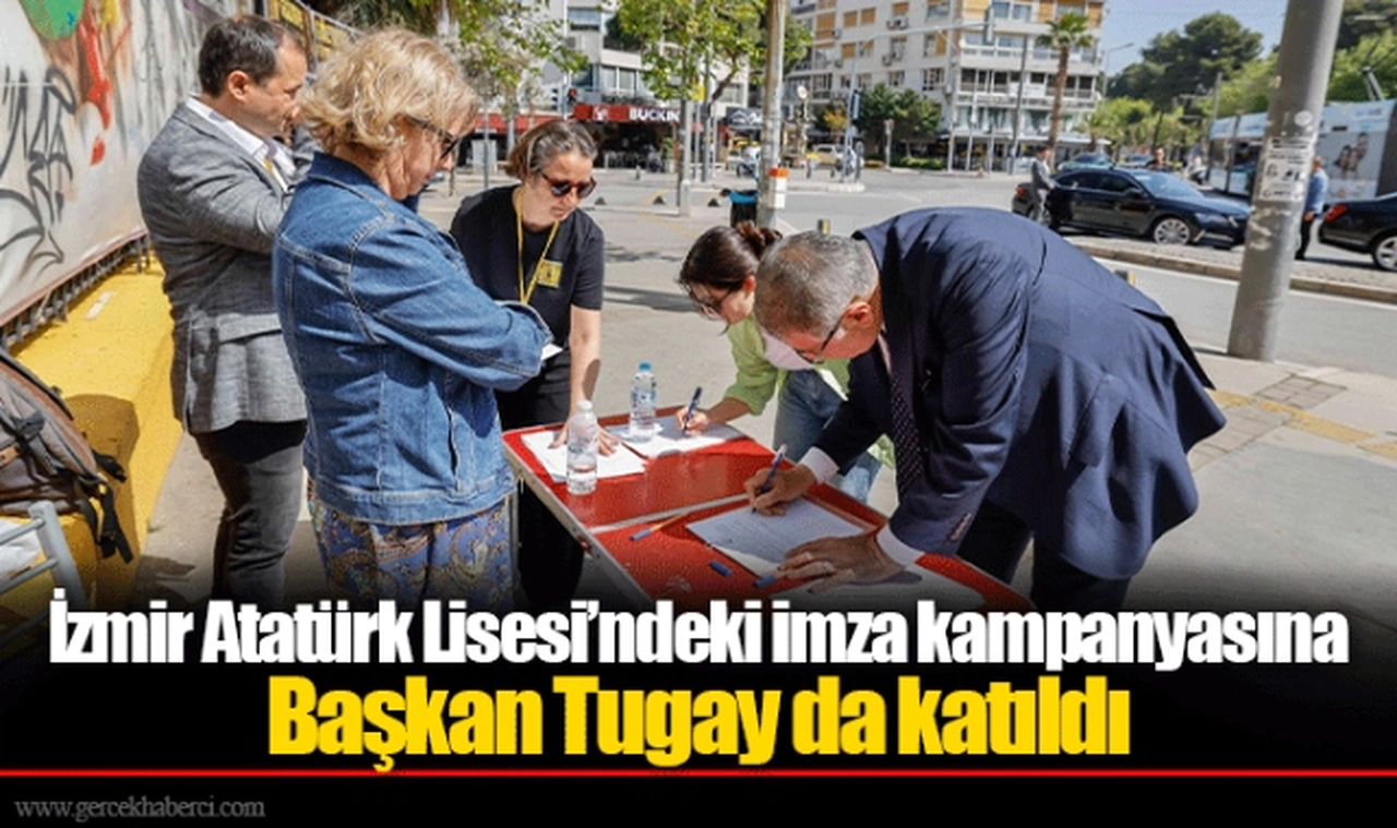 İzmir Atatürk Lisesi’ndeki imza kampanyasına Başkan Tugay da katıldı