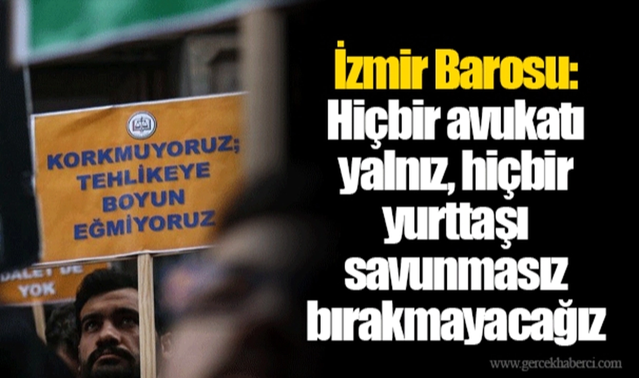 İzmir Barosu: Hiçbir avukatı yalnız, hiçbir yurttaşı savunmasız bırakmayacağız