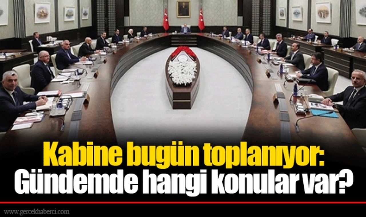 Kabine bugün toplanıyor: Gündemde hangi konular var?